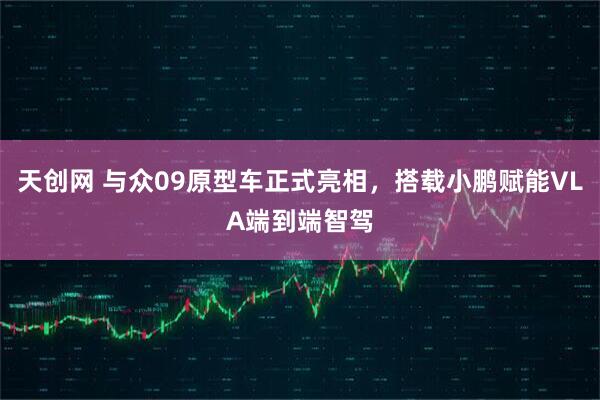 天创网 与众09原型车正式亮相，搭载小鹏赋能VLA端到端智驾